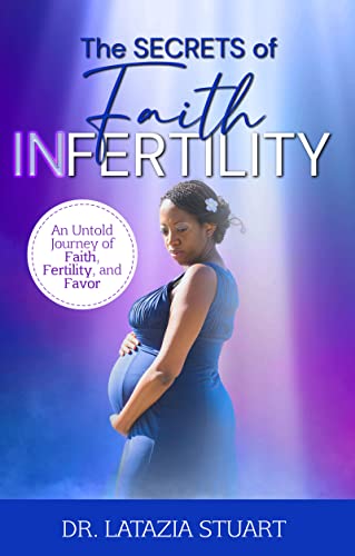 The Secrets of Faith INfertility: An Untold Journey of Faith, Fertility, and Favor